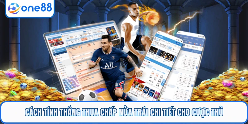 Cách tính thắng thua chấp nửa trái chi tiết cho cược thủ