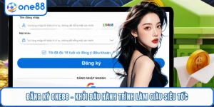 Đăng Ký ONE88 - Khởi Đầu Hành Trình Làm Giàu Siêu Tốc
