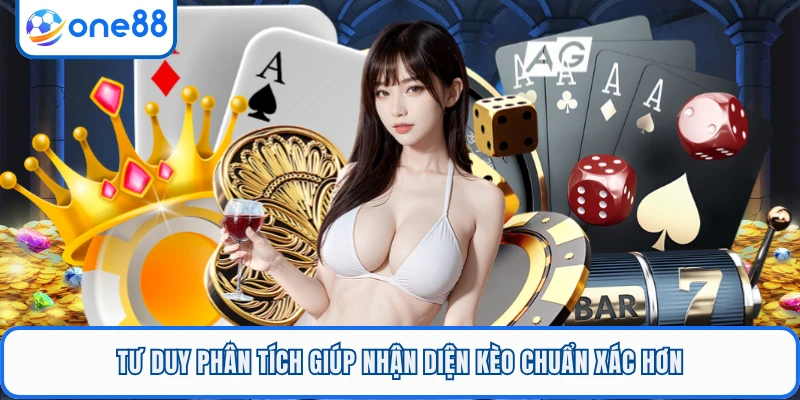 Tư duy phân tích giúp nhận diện kèo chuẩn xác hơn